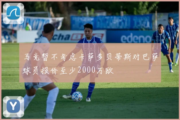 马竞暂不考虑卡萨多贝蒂斯对巴萨球员报价至少2000万欧