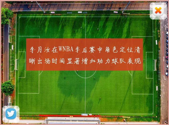 李月汝在WNBA季后赛中角色定位清晰出场时间显著增加助力球队表现提升